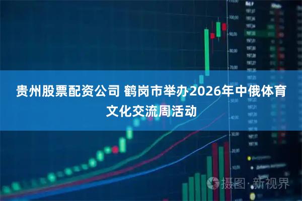 贵州股票配资公司 鹤岗市举办2026年中俄体育文化交流周活动